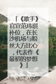 《歌手》官宣范玮琪补位，在长沙机场与粉丝大方比心，代表作《最初的梦想》